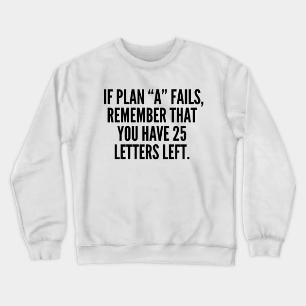 If Plan A Fails, Remember That You Have 25 Letters Left. Crewneck Sweatshirt by AustralianMate